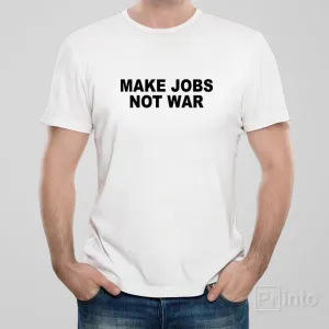 Make jobs, not war - T-shirt