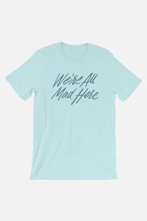 We're All Mad Here Unisex T-Shirt | Alice in Wonderland